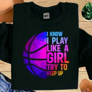 I Know I Play Like a Girl Basketball T Shirt | Girls Basketball Empowerment Tee