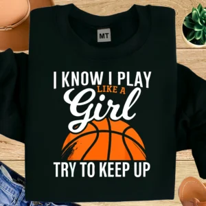 I Know I Play Like a Girl Basketball Shirt | Girls & Women Basketball T-Shirt