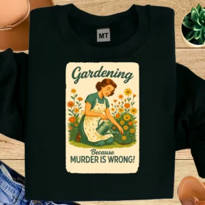 Gardening Because Murder Is Wrong T-shirt made from premium cotton. Perfect for gardeners who love dark humor, plants, and funny garden quotes.