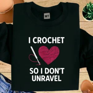 I Crochet So I Don’t Unravel T-Shirt | Funny Crochet Lover Shirt