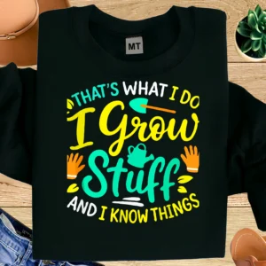 That’s What I Do I Grow Stuff And I Know Things T-shirt made from premium cotton. Perfect for gardeners, plant lovers, and gardening humor fans.