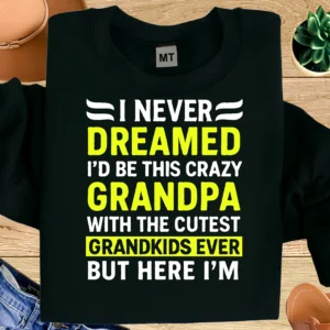 I Never Dreamed I’d Be This Crazy Grandpa Shirt | Funny Grandpa T Shirt | Cute Grandkids Gift Tee | Proud Grandpa Shirt | Grandpa Humor Gift