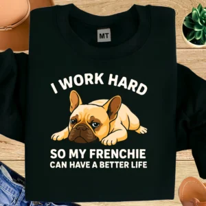I Work Hard So My Frenchie Can Have a Better Life T-Shirt | Funny French Bulldog Shirt