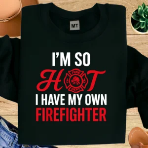 Funny “I’m So Hot I Have My Own Firefighter” T-shirt with bold typography. Premium cotton tee for firefighter wives, girlfriends, and humor lovers.